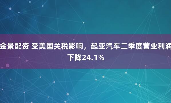 金景配资 受美国关税影响，起亚汽车二季度营业利润下降24.1%