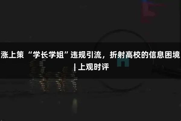 涨上策 “学长学姐”违规引流，折射高校的信息困境 | 上观时评