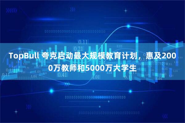 TopBull 夸克启动最大规模教育计划，惠及2000万教师和5000万大学生